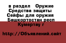  в раздел : Оружие. Средства защиты » Сейфы для оружия . Башкортостан респ.,Кумертау г.
